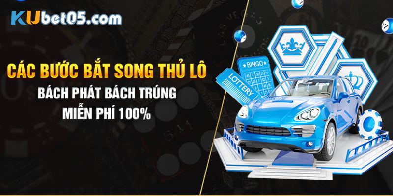 Bí quyết bắt song thủ lô bất bại từ cao thủ Bí quyết bắt song thủ lô bất bại từ cao thủ
