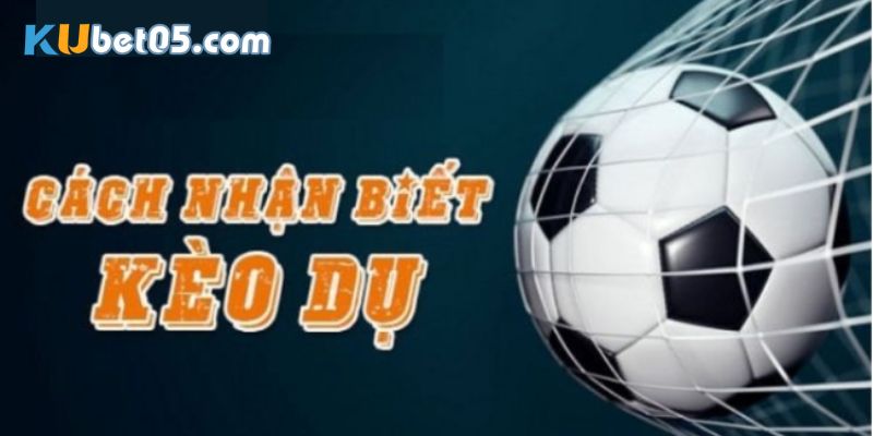 2 Cách để nhận biết kèo dụ chuẩn xác nhất