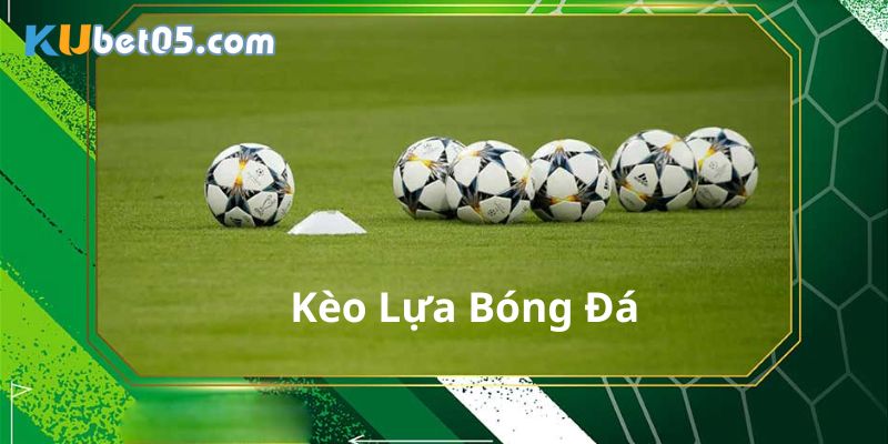 Kinh nghiệm chơi kèo lựa bất bại Kinh nghiệm chơi kèo lựa bất bại